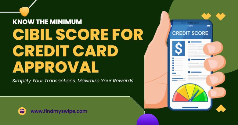 Know The Minimum CIBIL Score for Credit Card Approval